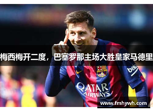 梅西梅开二度，巴塞罗那主场大胜皇家马德里