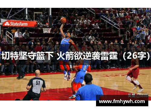 切特坚守篮下 火箭欲逆袭雷霆（26字）