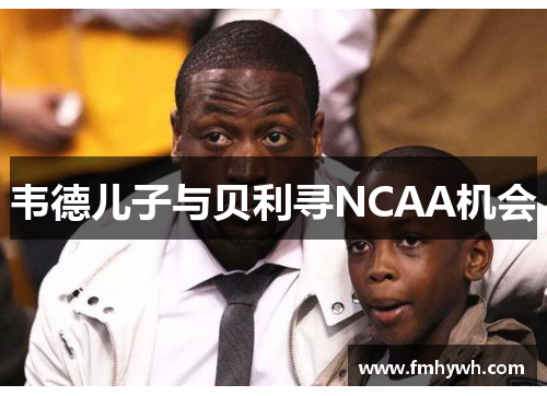 韦德儿子与贝利寻NCAA机会
